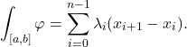 \[\int_{[a,b]}\varphi =\sum_{i=0}^{n-1}\lambda_i(x_{i+1}-x_i).\]