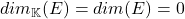 dim_\mathbb{K}(E) = dim(E) = 0