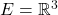 E = \mathbb{R}^3