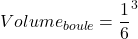 Volume_{boule}=\dfrac{1}{6}\pid^3