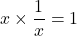 x\times \dfrac{1}{x}=1