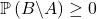 \mathbb{P} \left( B \backslash A \right) \ge 0