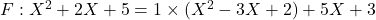 F : X^2+2X+5 = 1 \times (X^2 - 3X + 2) + 5X + 3