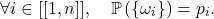 \[\forall i \in [[1, n]], \quad \mathbb{P} \left( \left\{ \omega_i \right\} \right) = p_i.\]