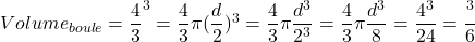 Volume_{boule}=\dfrac{4}{3}\pir^3=\dfrac{4}{3}\pi(\dfrac{d}{2})^3=\dfrac{4}{3}\pi\dfrac{d^3}{2^3}=\dfrac{4}{3}\pi\dfrac{d^3}{8}=\dfrac{4\pid^3}{24}=\dfrac{\pid^3}{6}