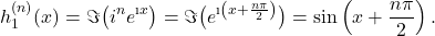 \[h_1^{(n)}(x)= \Im\big(i^ne^{\i x}\big)= \Im\big(e^{\i\left(x+\frac{n\pi}{2}\right)}\big)=\sin\left(x+ \frac{n\pi}{2}\right).\]