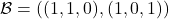 \mathcal{B} = ((1,1,0), (1,0,1))