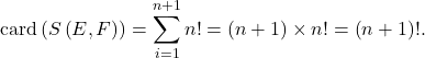 \[\mathrm{card} \left( S \left( E, F \right) \right) = \sum_{i=1}^{n+1} n! = \left( n + 1 \right) \times n! = \left( n + 1 \right)!.\]