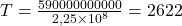 T=\frac{590 000 000 000}{2,25\times10^8} = 2622