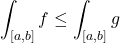 \displaystyle \int_{[a,b]}f\le\int_{[a,b]}g