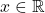 x\in \mathbb{R}