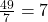 \frac{49}{7}=7