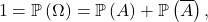 \[1 = \mathbb{P} \left( \Omega \right) =\mathbb{P} \left( A \right) + \mathbb{P} \left( \overline{A} \right),\]