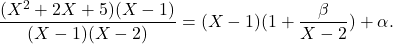 \[\frac{(X^2 + 2X + 5)(X-1)}{(X-1)(X-2)} = (X-1)(1+ \frac{\beta}{X-2}) + \alpha.\]