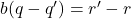 b(q-q')=r'-r