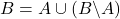 B = A \cup \left( B \backslash A \right)