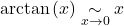 \mathrm{arctan} \left( x\right)\underset{x \to 0}{\sim} x