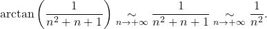 \[\mathrm{arctan} \left( \frac{1}{n^2+ n +1} \right) \underset{n \to + \infty}{\sim} \frac{1}{n^2+n+1}  \underset{n \to + \infty}{\sim} \frac{1}{n^2}.\]