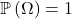 \mathbb{P} \left( \Omega \right)= 1