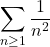 \displaystyle{\sum_{n \ge 1} \frac{1}{n^2}}