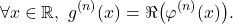 \[\forall x \in \mathbb{R},\,\,g^{(n)}(x)= \Re\big(\varphi^{(n)}(x)\big).\]