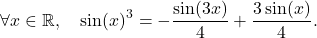 \[\forall x\in \mathbb{R}, \quad \sin(x)^3= -\frac{\sin(3 x)}{4} + \frac{3\sin(x)}{4} .\]