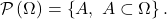 \[\mathcal P \left( \Omega \right) = \left\{ A, \; A \subset \Omega \right\}.\]