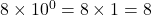 8\times{10^0}=8\times1=8