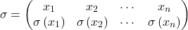 \[\sigma = \begin{pmatrix}  x_1 & x_2 & \cdots & x_n \\ \sigma \left( x_1 \right) & \sigma \left( x_2 \right) & \cdots & \sigma \left( x_n \right) \end{pmatrix}\]