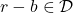 r-b\in\mathcal{D}