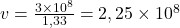 v=\frac{3\times10^8}{1,33}=2,25\times10^8