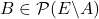 B\in\mathcal{P}(E\backslash A)