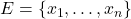 E = \left\{ x_1, \dotsc, x_n \right\}