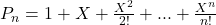 P_n = 1 + X + \frac {X^2}{2!} + ... + \frac {X^n}{n!}