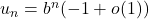 u_n=b^n(-1+o(1))