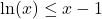 \ln(x)\le x-1