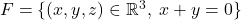 F=\{(x,y,z)\in\mathbb{R}^3,\;x+y=0\}