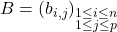 B=(b_{i,j})_{\substack{1\leq i\leq n \\ 1\leq j \leq p}}