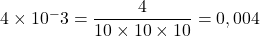 4\times{10^-3}=\dfrac{4}{10\times10\times10}=0,004