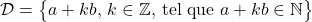 \mathcal{D}=\big\{a+kb,\,k\in\mathbb{Z},\,\text{tel que }a+kb\in\mathbb{N}\big\}