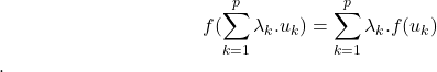 \[f(\sum_{k=1}^p \lambda_k.u_k) = \sum_{k=1}^p \lambda_k.f(u_k)$.\]