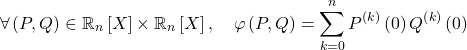 \[\forall \left( P , Q \right) \in  \mathbb{R}_n \left[ X \right]\times \mathbb{R}_n \left[ X \right] , \quad \varphi \left( P , Q \right) = \sum_{k=0}^n P^{\left( k \right)} \left( 0 \right) Q^{\left( k \right)} \left( 0 \right)\]