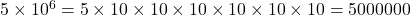 5\times{10^6}=5\times10\times10\times10\times10\times10\times10=5 000 000