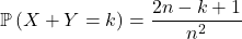 \mathbb{P} \left( X + Y = k \right) = \dfrac{2n - k + 1}{n^2}