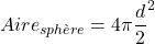 Aire_{sphère}=4\pi{\dfrac{d}{2}}^2