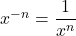 x^{-n}=\dfrac{1}{x^n}