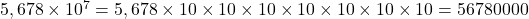 5,678\times{10^7}=5,678\times10\times10\times10\times10\times10\times10\times10=56 780 000