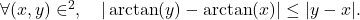 \forall(x,y)\in\R^2,\quad |\arctan(y)-\arctan(x)|\leq |y-x|.