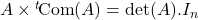 A\times {}^t\!\mathrm{Com}(A)=\mathrm{det}(A).I_n