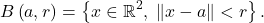 \[B \left( a , r \right) = \left\{ x \in \mathbb{R}^2, \; \left\| x - a \right\| < r \right\}.\]